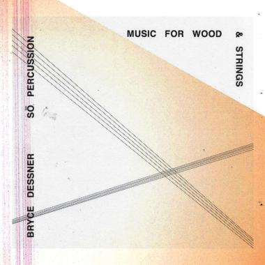 Bryce Dessner and So Percussion -  Music For Wood And Strings